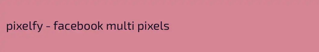 pixelfy - facebook multi pixels